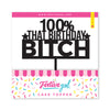 100% That Birthday Bitch Cake Topper
